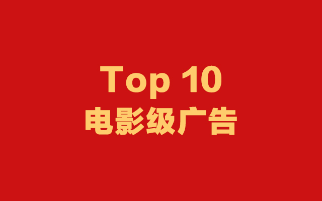 2019十大「电影级」广告,真下饭龙珠激斗2.1!