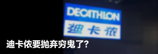 迪卡侬要抛弃穷鬼了? 迪卡侬要抛弃穷鬼了?
