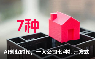 AI创业时代,一人公司的七种打开方式 AI创业时代,一人公司的七种打开方式