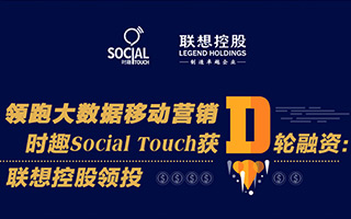 时趣Social Touch获D轮融资：联想控股领投