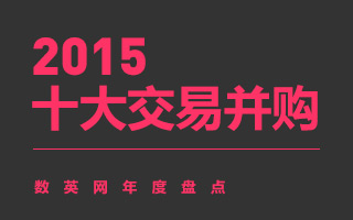 数英网年度盘点：2015大中华区业界十大并购交易