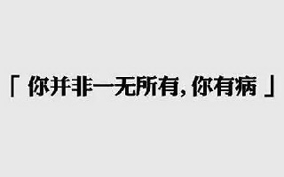 To广告狗：不要说自己一无所有，你不是还有病吗？