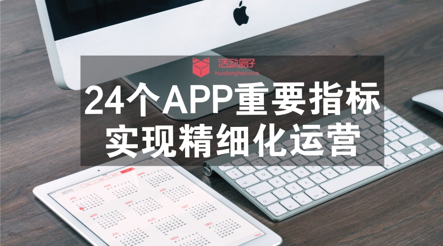 分析这24个App的重要指标，是对精细化运营的践行