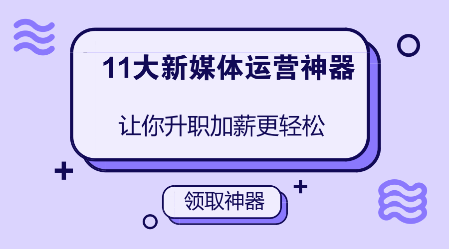 2018掌握这11款新媒体运营神器让你升职加薪更轻松