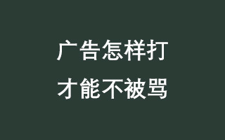 广告怎样打，才能不被骂