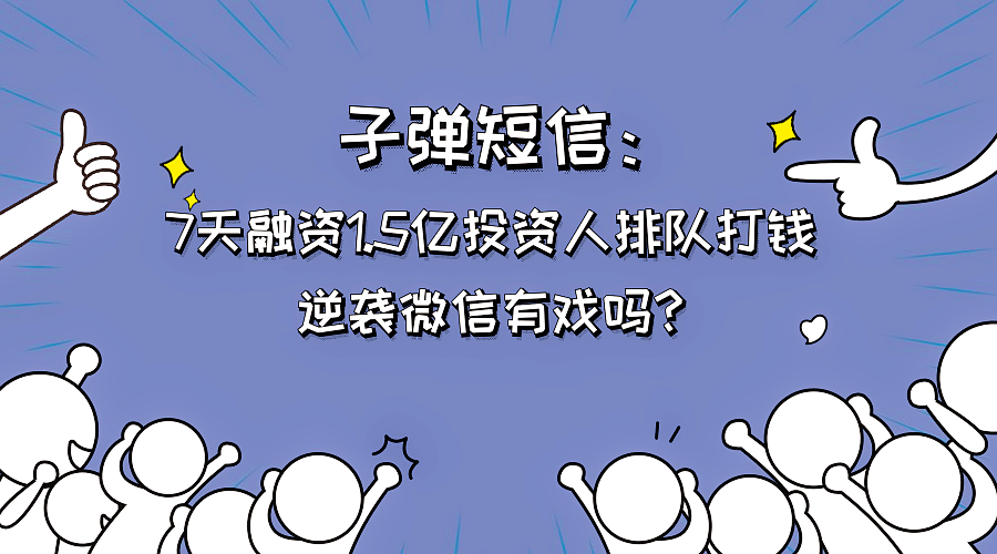 子弹短信：7天融资1.5亿投资人排队打钱，逆袭微信有戏吗？