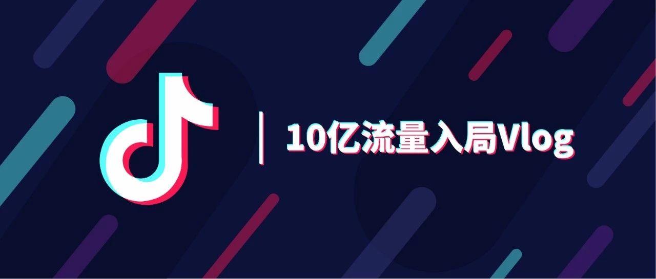 抖音10亿流量入局Vlog，品牌营销将迎来新的驱动力？