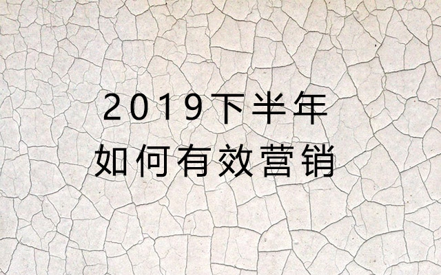營銷的焦慮：碎片加劇，裂變受阻，2019下半年如何有效營銷？