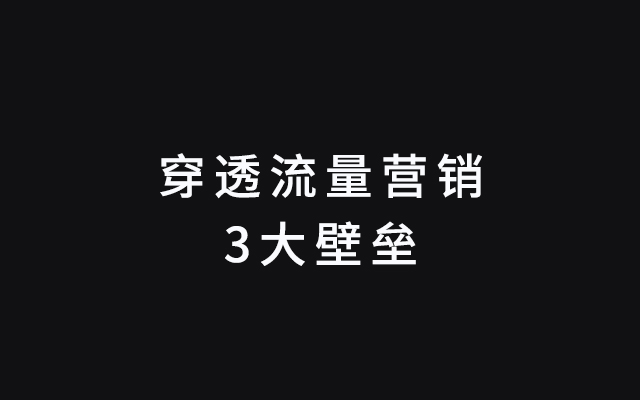 如何穿透流量营销的3大壁垒：碎片化、粉尘化、雾霾化？