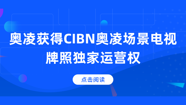 奧凌獲得“CIBN奧凌場景電視”獨家運營權