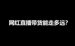 10W网红大战5亿网民，网红直播带货还能走多远？