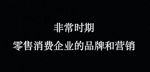 非常时期，零售消费企业的品牌和营销