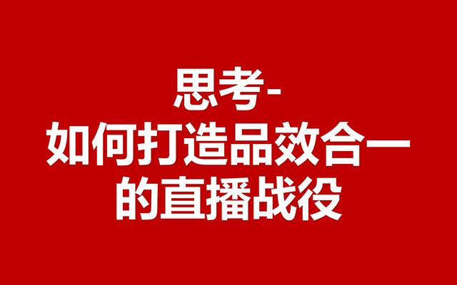 思考：如何打造品效合一的直播战役？