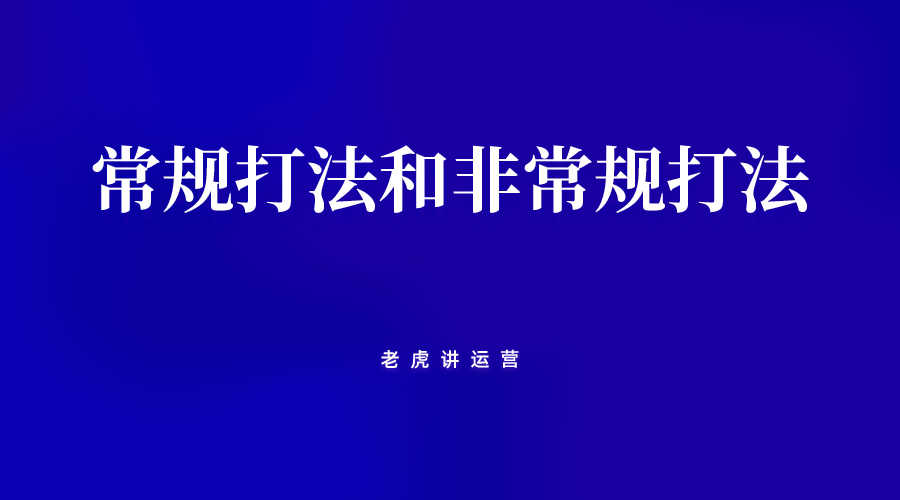 产品运营推广中的常规打法和非常规打法