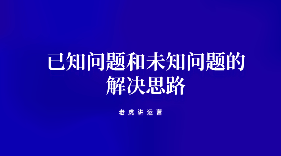 运营思维：面对已知问题和未知问题的解决思路