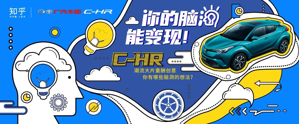 知乎 × 广汽丰田 C-HR丨重酬创意潮我看，知友脑洞能变现