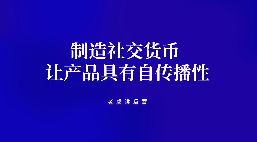 如何制造社交货币，让产品具有自传播性