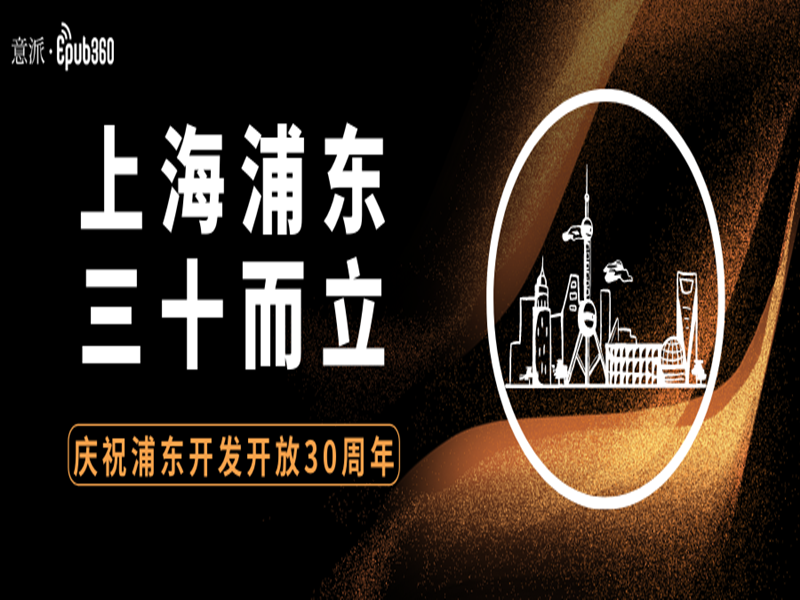意派Epub360丨华丽蜕变、强势崛起，以创意致敬浦东30年！