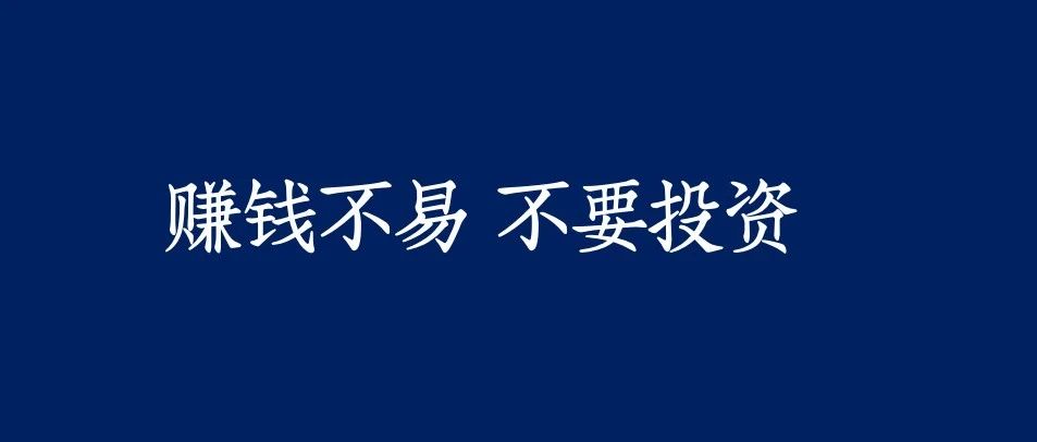 赚钱不易，不要投资。