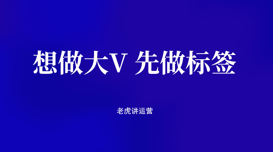 想做大V，先做标签