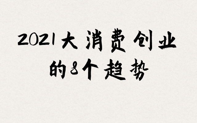 2021大消费创业的8个趋势