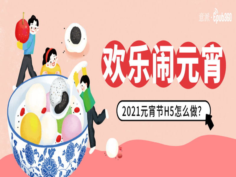 意派Epub360丨2021元宵节H5怎么做？现在跟上还来得及！