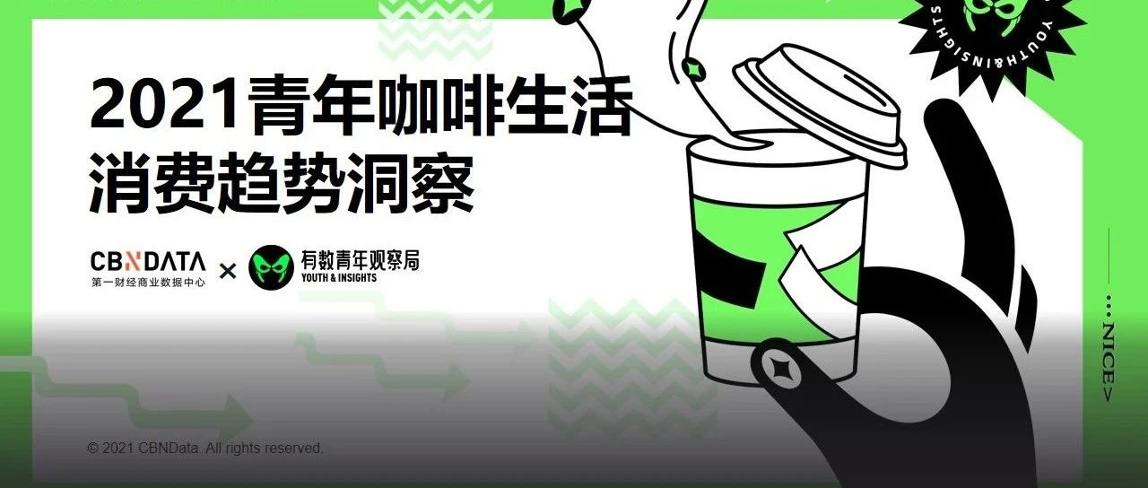 2021青年咖啡消费洞察：近六成白领每周喝3杯，上海成为咖啡之都 |CBNData报告