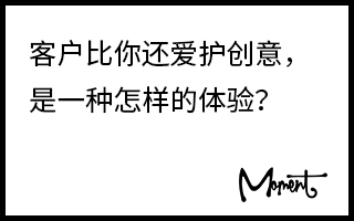 客户比你还爱护创意，是一种怎样的体验？