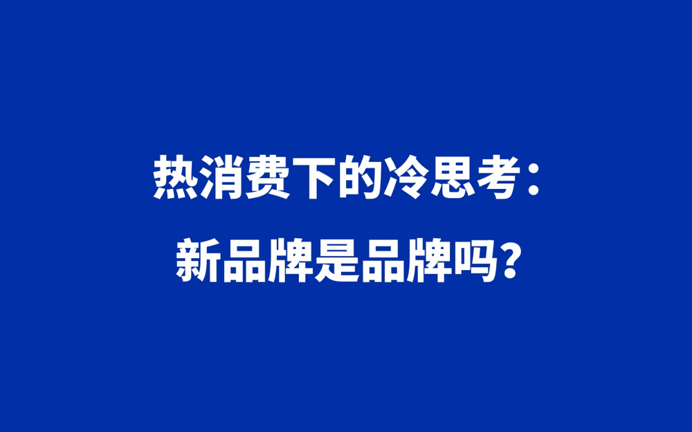 热消费下的冷思考：新品牌是品牌吗？