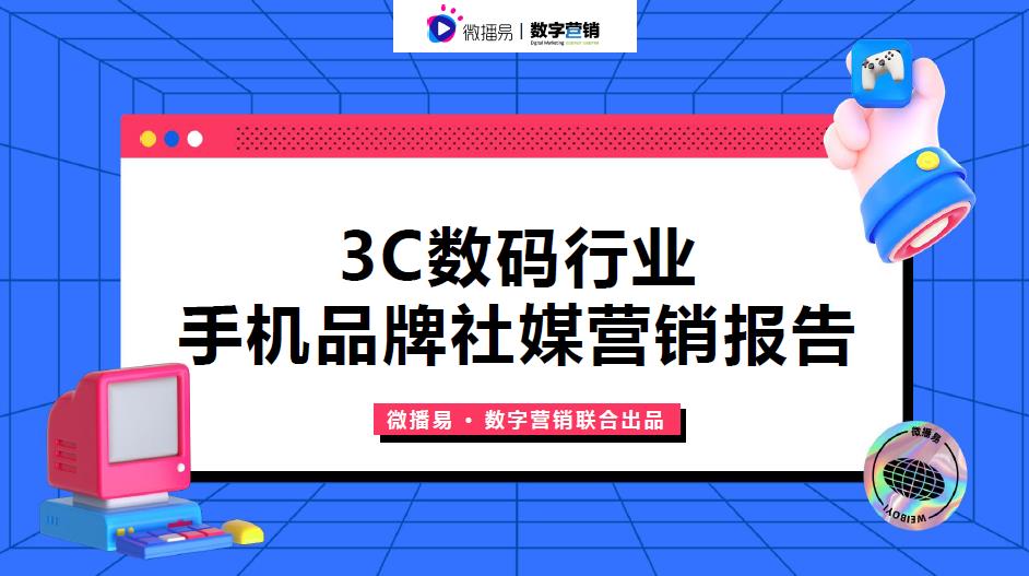 《2021年3C数码行业手机品牌社媒营销报告》重磅首发 | 微播易X数字营销