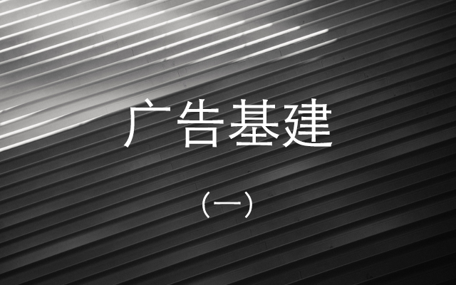 广告基建（一）：信息的梳理与传递