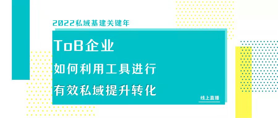 直播活动｜To B企业如何利用工具进行有效私域、提升转化