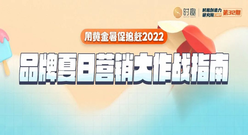 “暑期广告大战”开打，品牌如何抓住2022限定爆款？