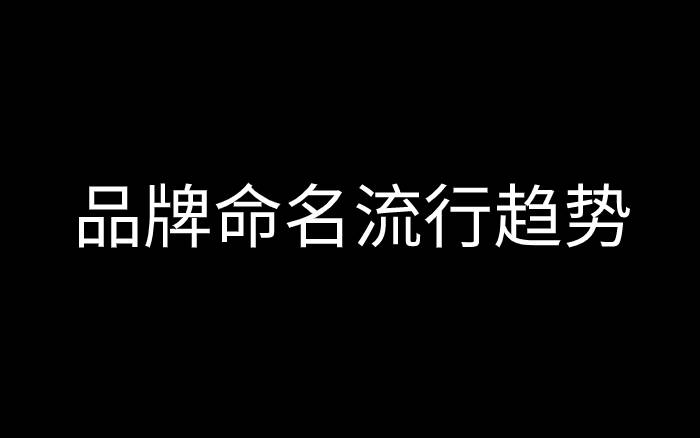 梳理近20年，国内品牌命名的流行趋势