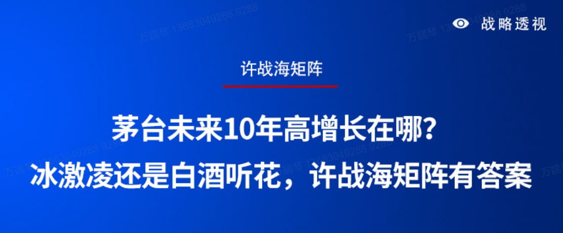 茅台未来10年高增长在哪？冰激凌还是白酒听花，许战海矩阵有答案