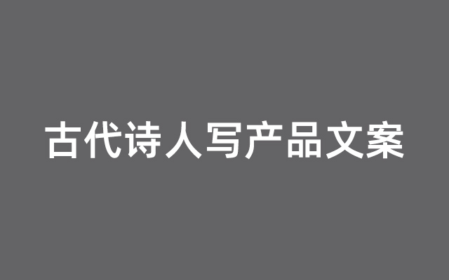 假如古代诗人来写产品文案，他们会怎么写？