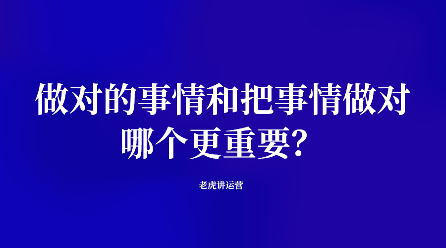 做对的事情和把事情做对，哪个更重要？