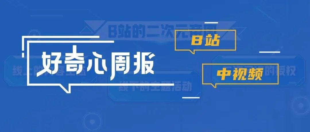 好奇心周报 | 从B站的前世今生看中视频网络社区的养成