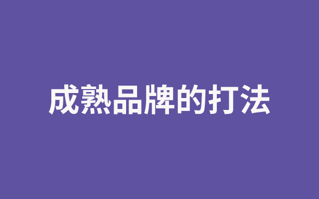 成熟大品牌的打法，比中小品牌难做10倍