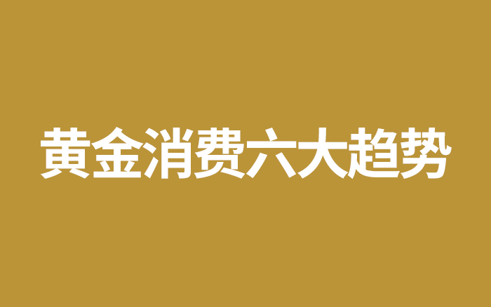 从“老品牌”到“新时尚”，黄金行业焕新六大趋势