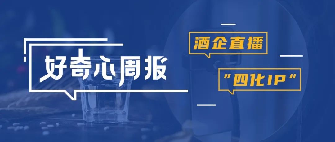 好奇心周报 | 线下买酒，你OUT啦——酒企直播电商的“四化”未来