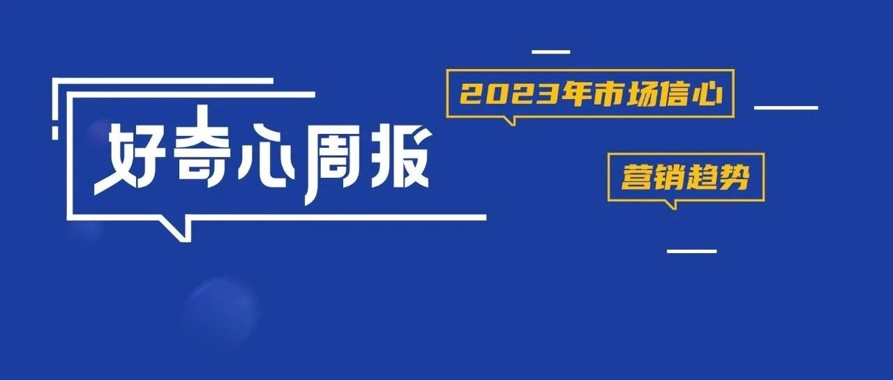 【好奇心周报】从中国经济发展预期到市场推广形式偏好——广告主2023年市场信心与营销趋势小调查