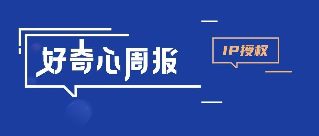 好奇心周报｜从刷屏级营销案例探寻IP授权发展新趋势