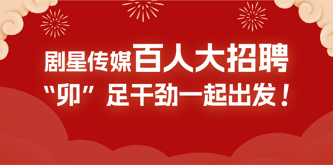 2023开年剧星传媒百人大招聘，寻同路者登峰见海！