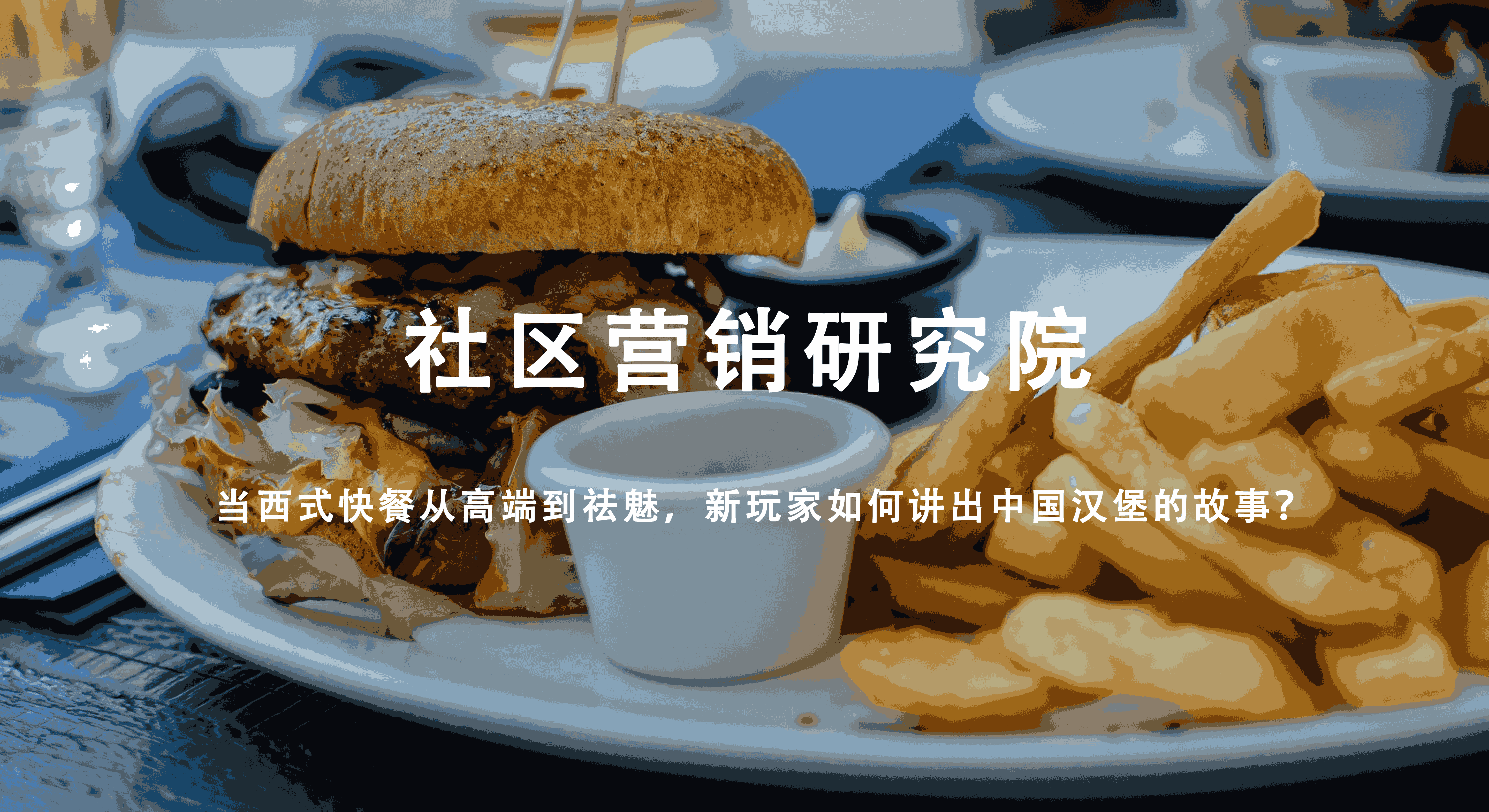 当西式快餐从高端到祛魅，新玩家如何讲出中国汉堡的故事？