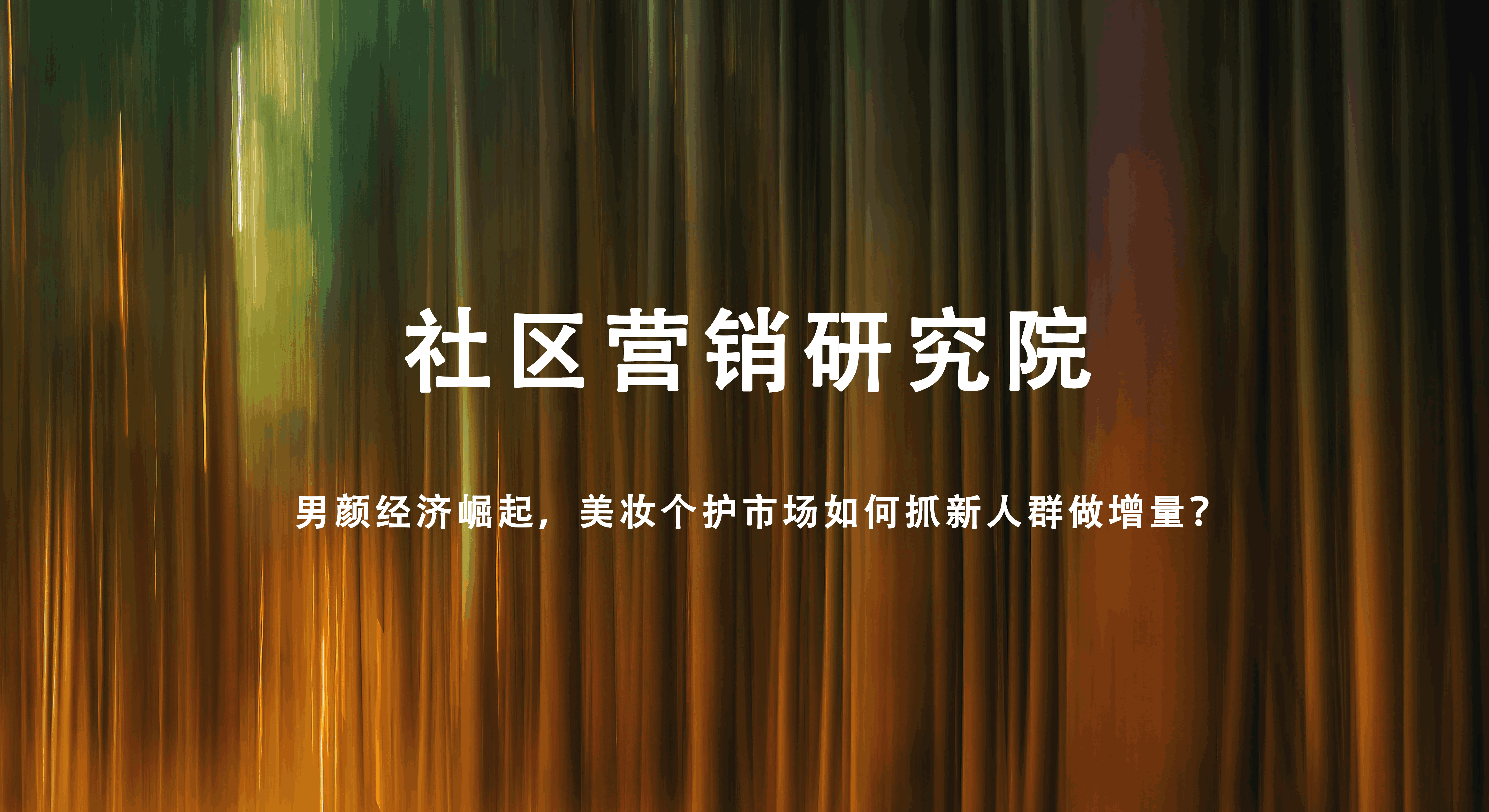 男颜经济崛起，美妆个护市场如何抓新人群做增量？