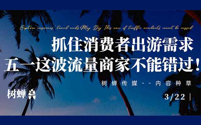 樹蟬傳媒 | 抓住消費者出游需求，五一這波流量商家不能錯過！