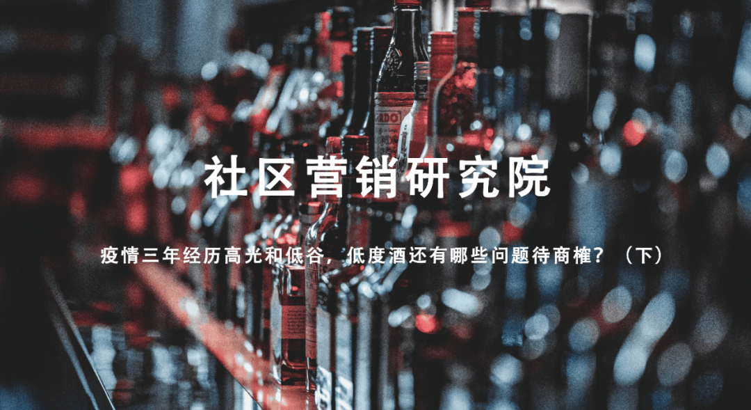 疫情三年经历高光和低谷，低度酒还有哪些问题待商榷？（下）