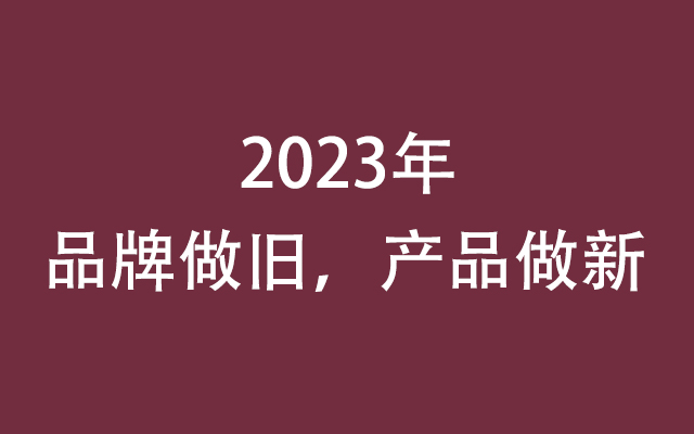 2023年，品牌做旧，产品做新