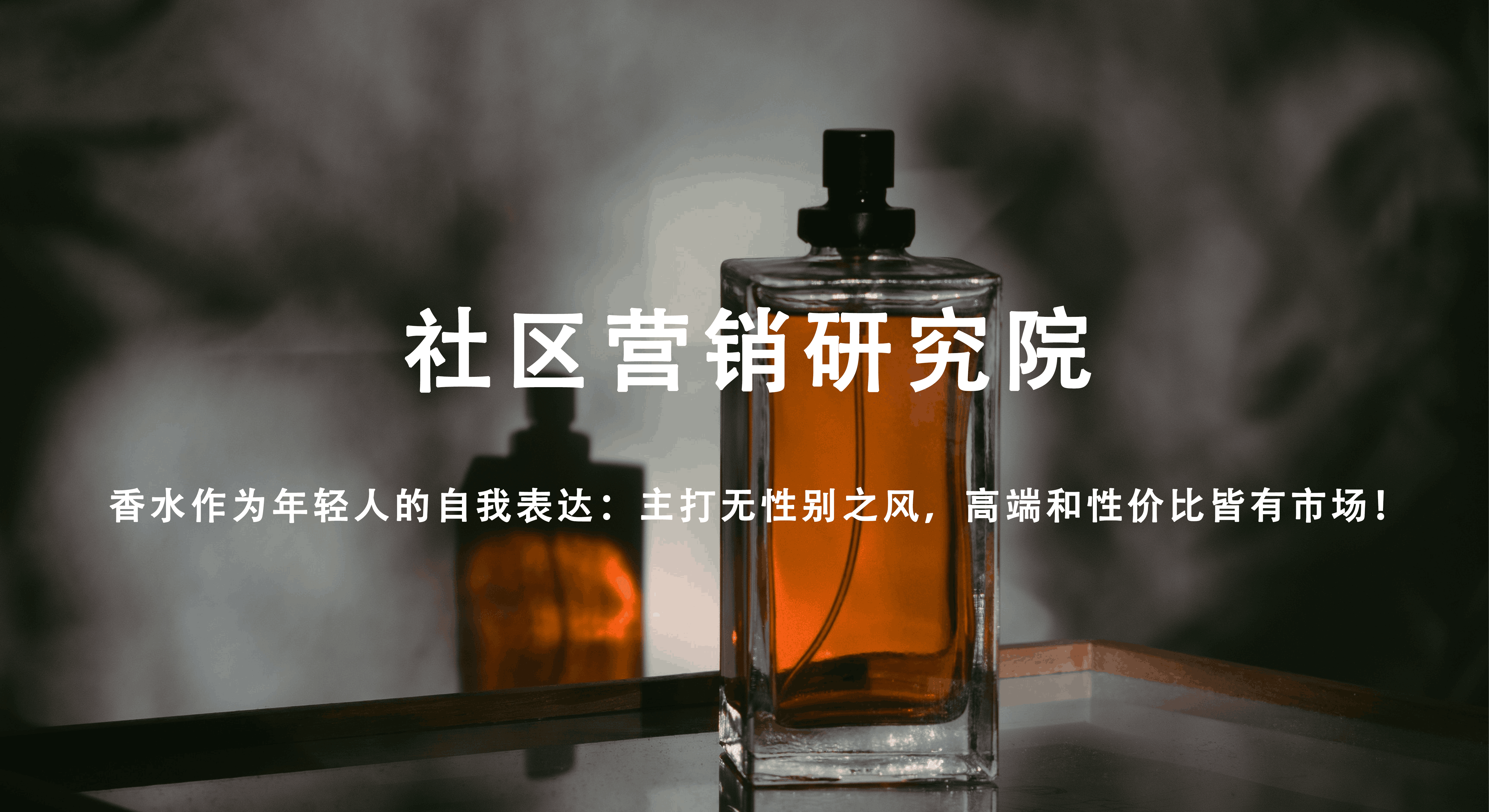 香水作为年轻人的自我表达：主打无性别之风，高端和性价比皆有市场！